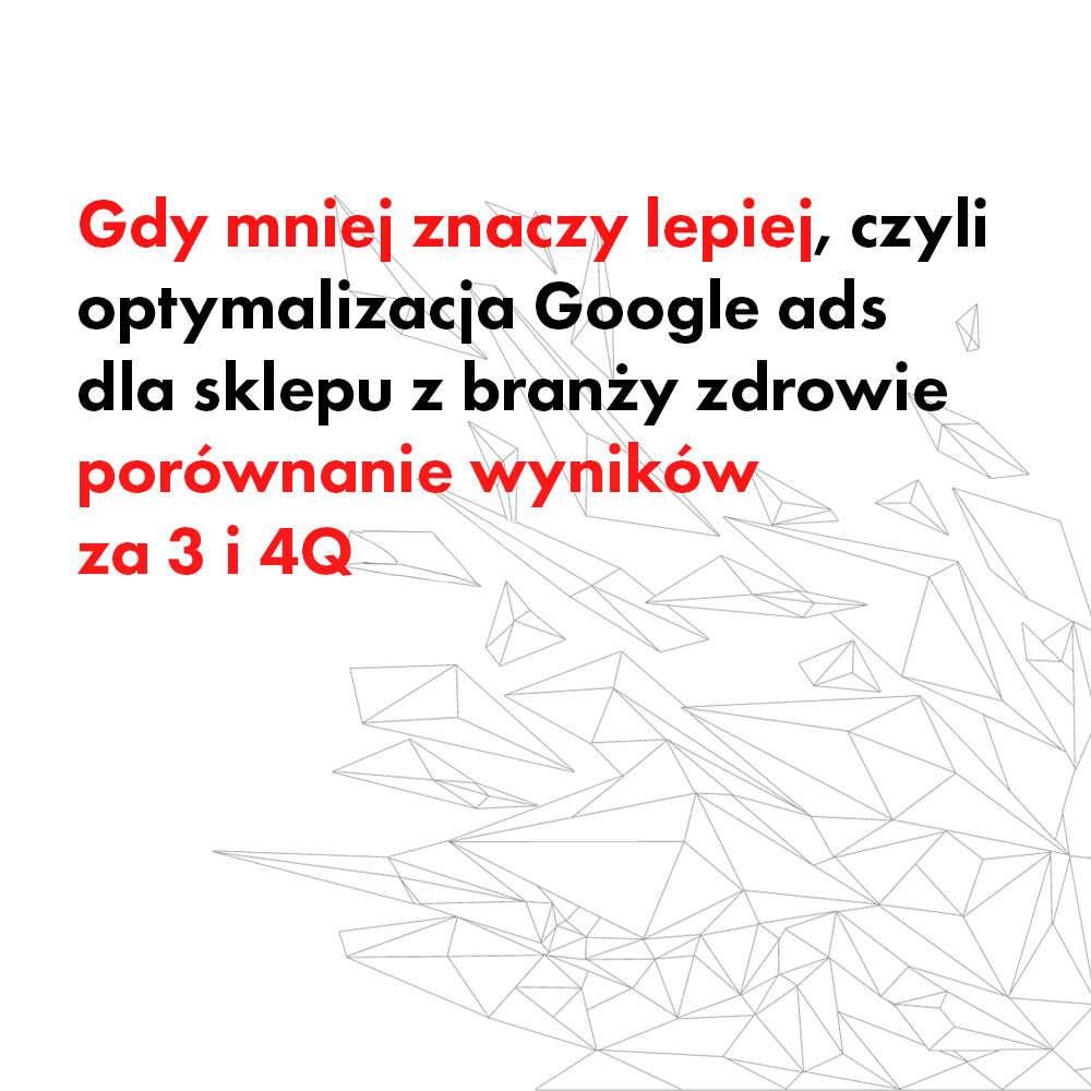 Gdy mniej znaczy lepiej – efekty optymalizacji Google Ads